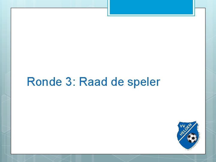 Ronde 3: Raad de speler 