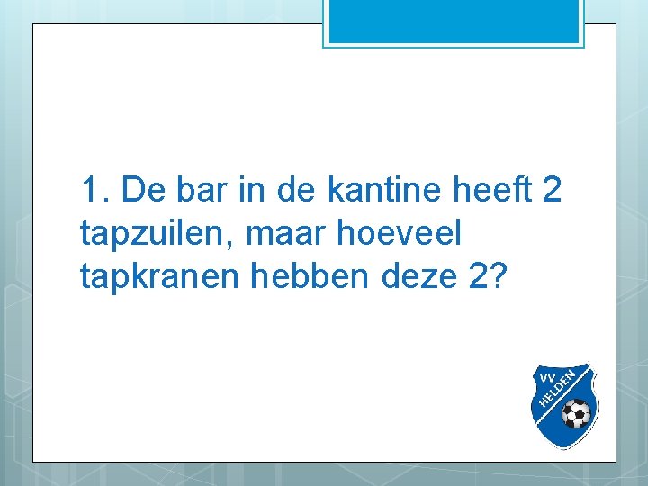 1. De bar in de kantine heeft 2 tapzuilen, maar hoeveel tapkranen hebben deze