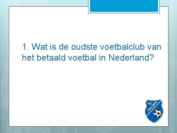 1. Wat is de oudste voetbalclub van het betaald voetbal in Nederland? 