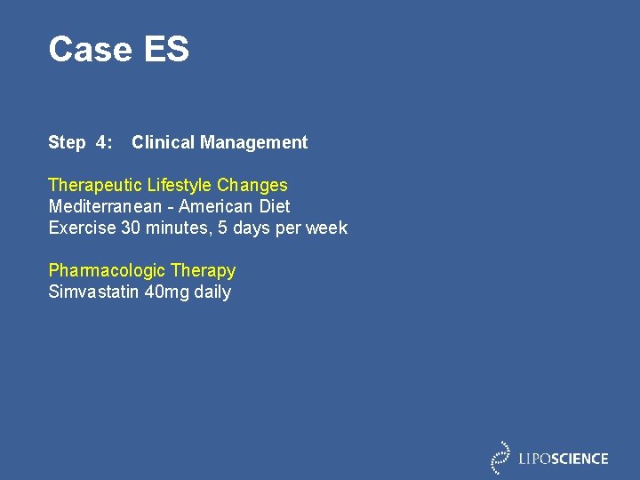 Case ES Step 4: Clinical Management Therapeutic Lifestyle Changes Mediterranean - American Diet Exercise