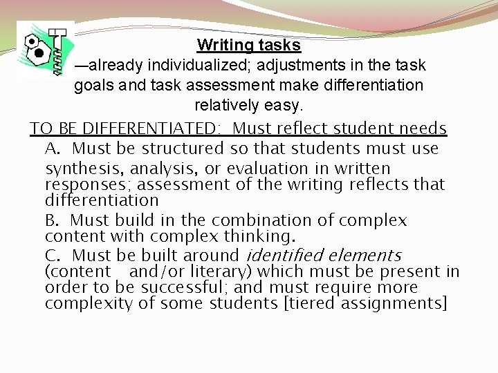 Writing tasks —already individualized; adjustments in the task goals and task assessment make differentiation