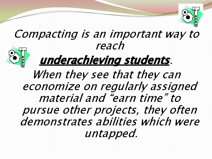 Compacting is an important way to reach underachieving students. When they see that they