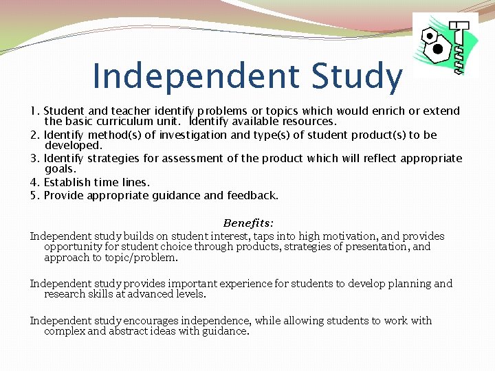 Independent Study 1. Student and teacher identify problems or topics which would enrich or