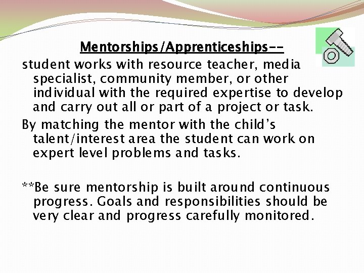 Mentorships/Apprenticeships-student works with resource teacher, media specialist, community member, or other individual with the