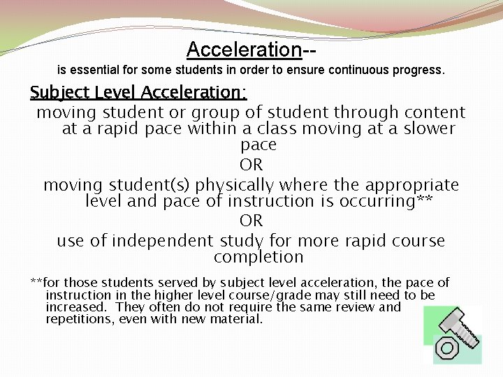 Acceleration-is essential for some students in order to ensure continuous progress. Subject Level Acceleration: