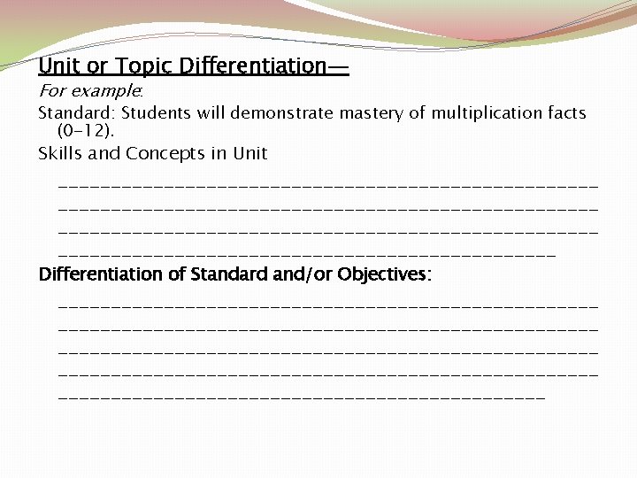 Unit or Topic Differentiation— For example: Standard: Students will demonstrate mastery of multiplication facts