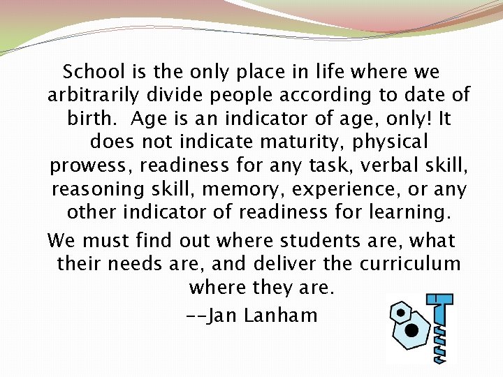 School is the only place in life where we arbitrarily divide people according to