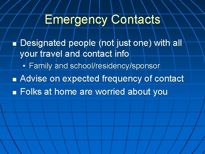 Emergency Contacts n Designated people (not just one) with all your travel and contact