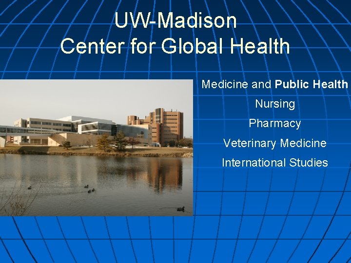 UW-Madison Center for Global Health Medicine and Public Health Nursing Pharmacy Veterinary Medicine International
