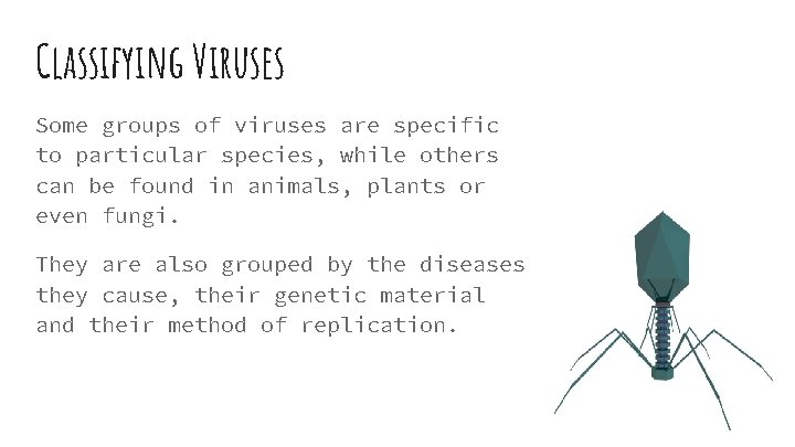 Classifying Viruses Some groups of viruses are specific to particular species, while others can