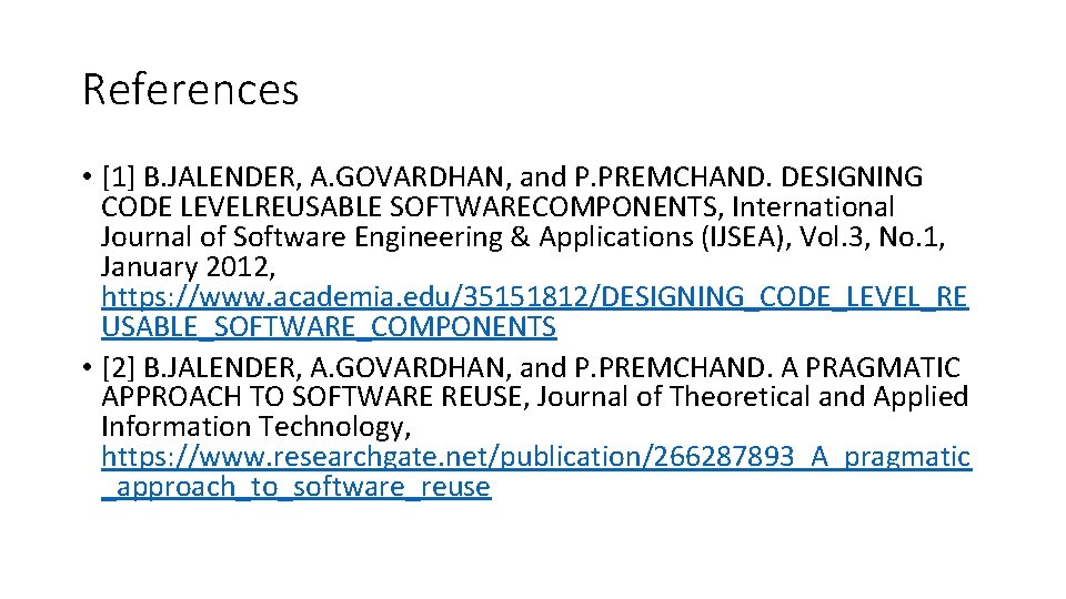 References • [1] B. JALENDER, A. GOVARDHAN, and P. PREMCHAND. DESIGNING CODE LEVELREUSABLE SOFTWARECOMPONENTS,