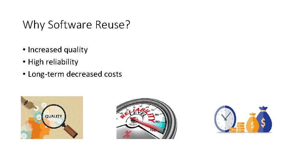Why Software Reuse? • Increased quality • High reliability • Long-term decreased costs 