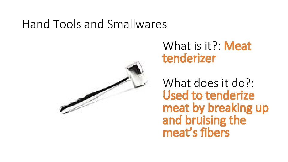 Hand Tools and Smallwares What is it? : Meat tenderizer What does it do?