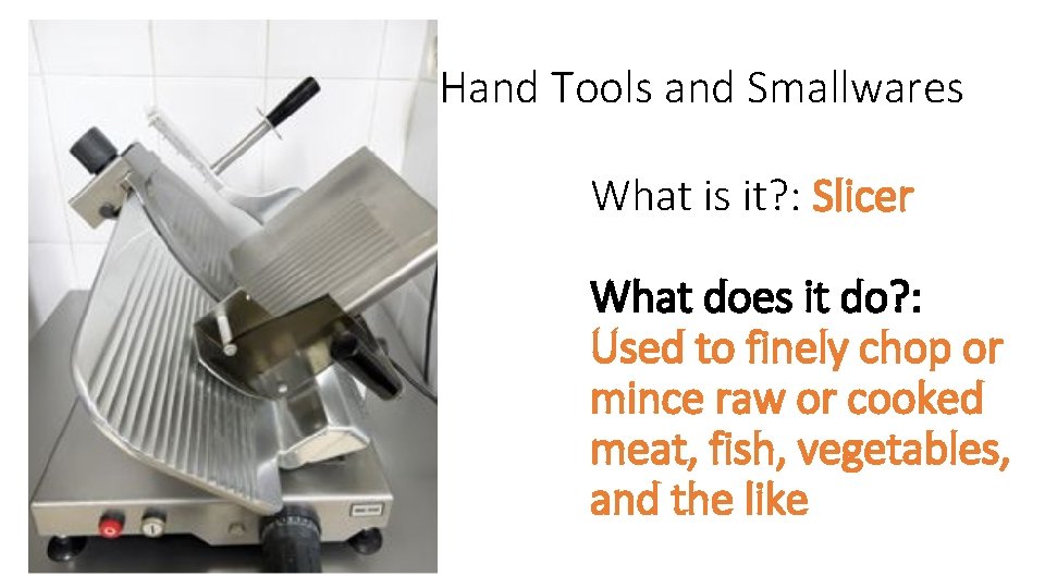 Hand Tools and Smallwares What is it? : Slicer What does it do? :