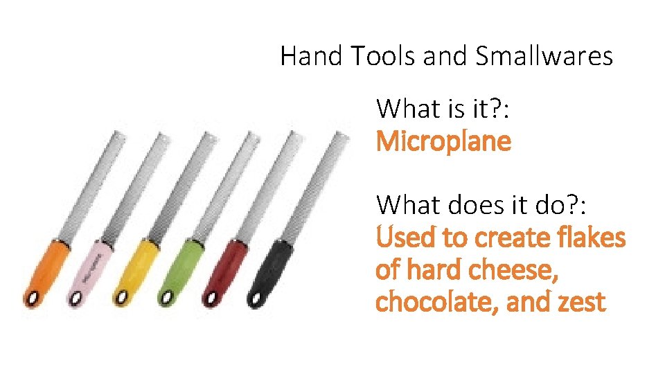 Hand Tools and Smallwares What is it? : Microplane What does it do? :