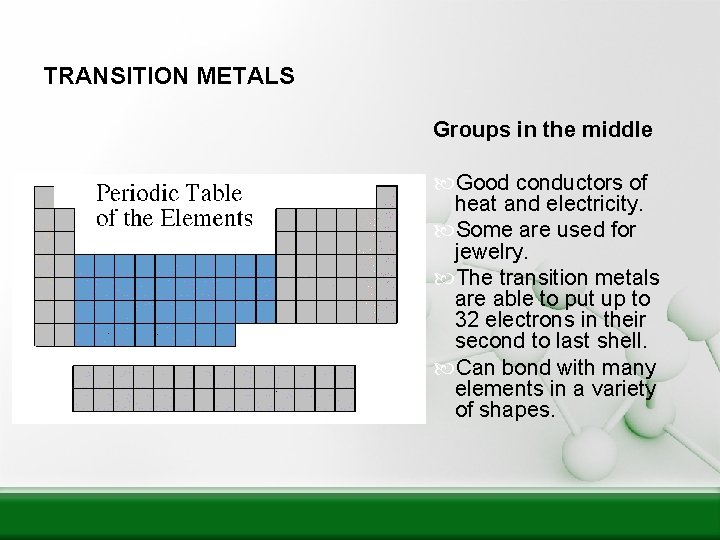 TRANSITION METALS Groups in the middle Good conductors of heat and electricity. Some are