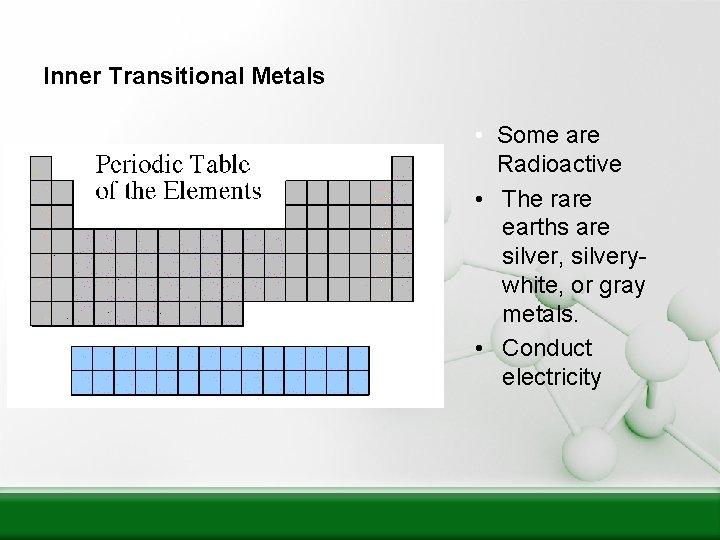Inner Transitional Metals • Some are Radioactive • The rare earths are silver, silverywhite,