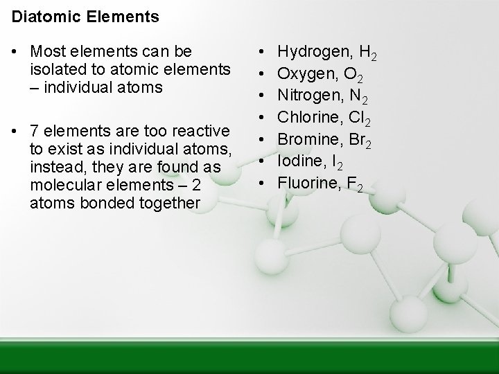 Diatomic Elements • Most elements can be isolated to atomic elements – individual atoms