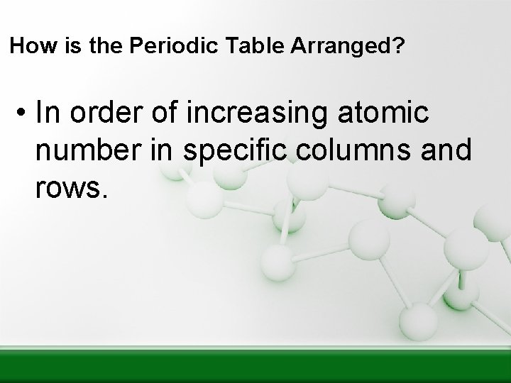 How is the Periodic Table Arranged? • In order of increasing atomic number in