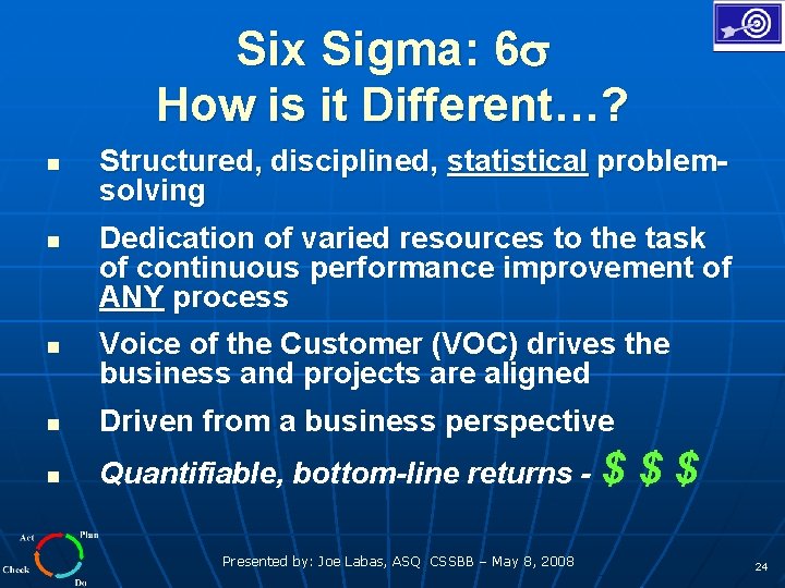 Six Sigma: 6 How is it Different…? n n n Structured, disciplined, statistical problemsolving