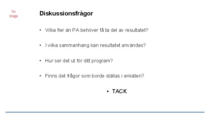 Diskussionsfrågor • Vilka fler än PA behöver få ta del av resultatet? • I