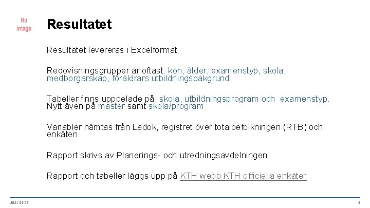 Resultatet levereras i Excelformat Redovisningsgrupper är oftast: kön, ålder, examenstyp, skola, medborgarskap, föräldrars utbildningsbakgrund.