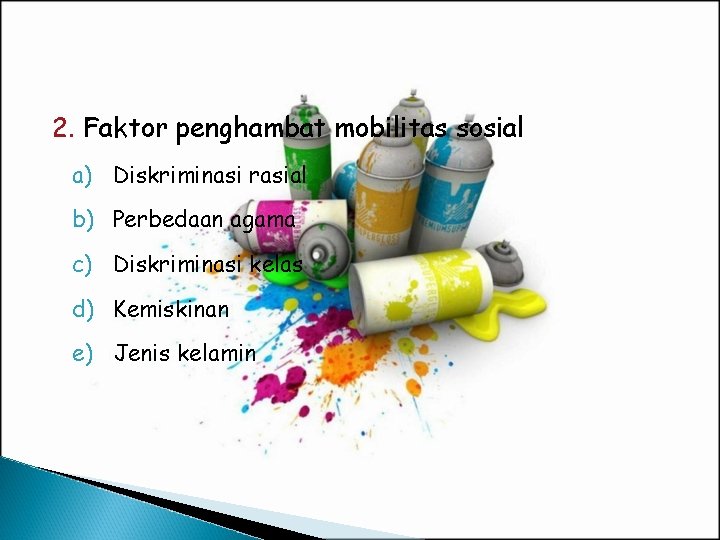 2. Faktor penghambat mobilitas sosial a) Diskriminasi rasial b) Perbedaan agama c) Diskriminasi kelas