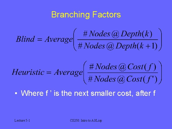 Branching Factors • Where f ’ is the next smaller cost, after f Lecture