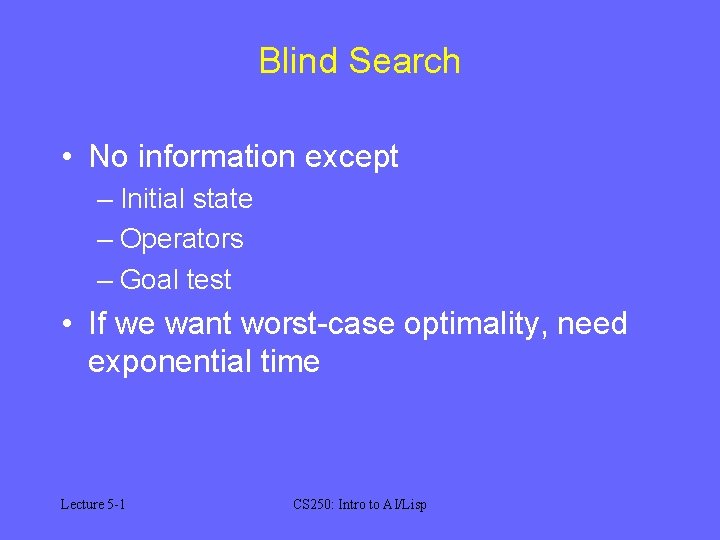 Blind Search • No information except – Initial state – Operators – Goal test