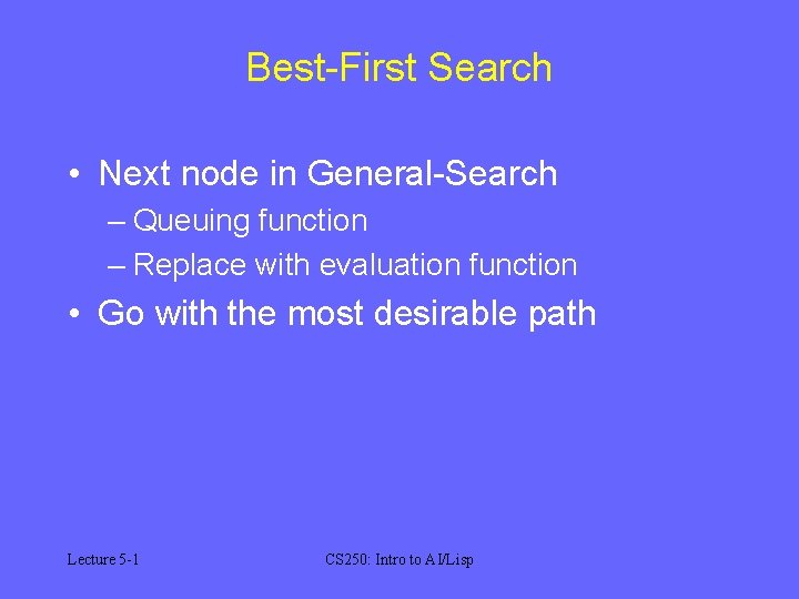 Best-First Search • Next node in General-Search – Queuing function – Replace with evaluation
