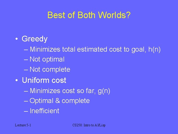 Best of Both Worlds? • Greedy – Minimizes total estimated cost to goal, h(n)