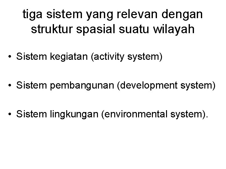 tiga sistem yang relevan dengan struktur spasial suatu wilayah • Sistem kegiatan (activity system)