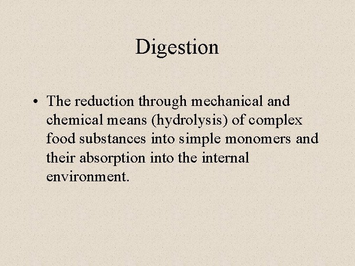 Digestion • The reduction through mechanical and chemical means (hydrolysis) of complex food substances