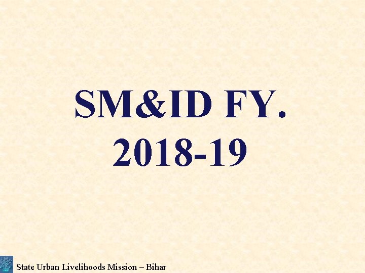 SM&ID FY. 2018 -19 State Urban Livelihoods Mission – Bihar 