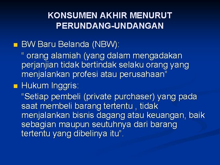 KONSUMEN AKHIR MENURUT PERUNDANG-UNDANGAN n n BW Baru Belanda (NBW): “ orang alamiah (yang