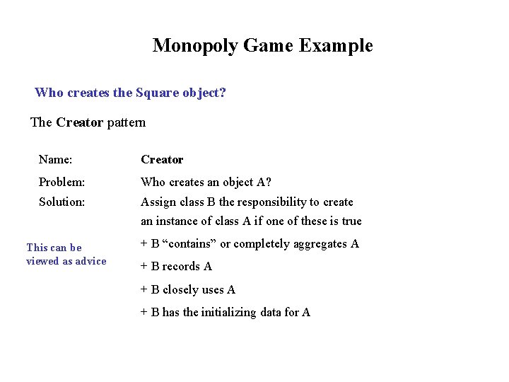 Monopoly Game Example Who creates the Square object? The Creator pattern Name: Creator Problem: