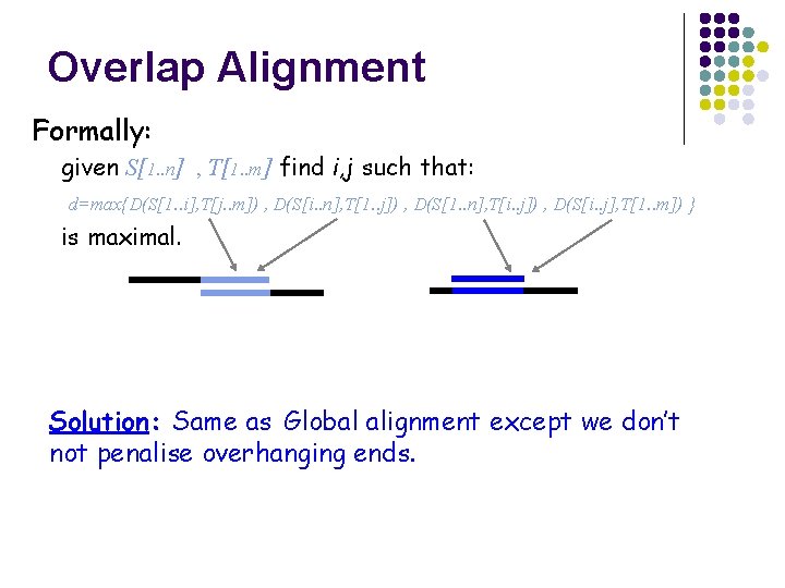 Overlap Alignment Formally: given S[1. . n] , T[1. . m] find i, j