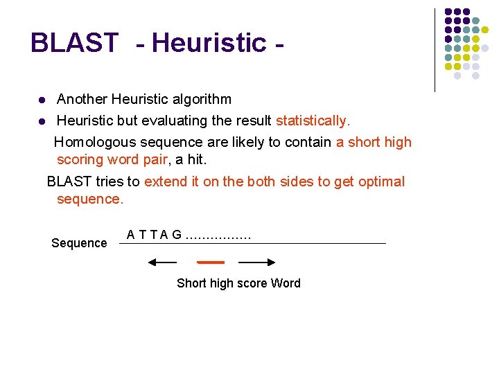 BLAST - Heuristic Another Heuristic algorithm l Heuristic but evaluating the result statistically. Homologous