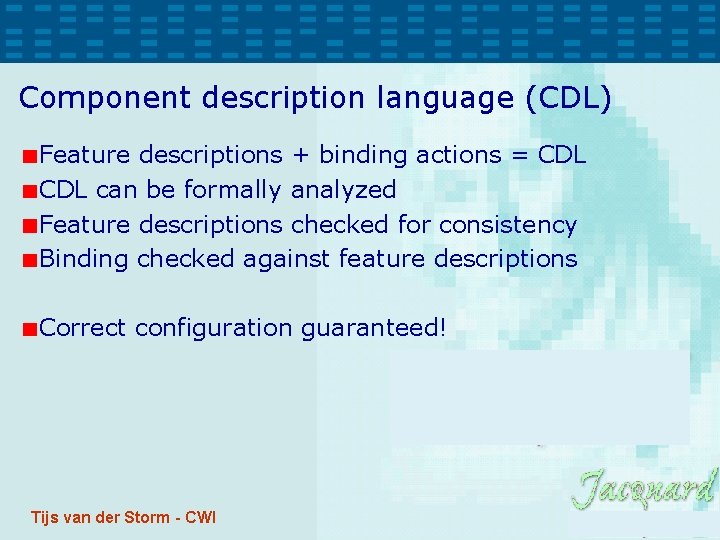 Component description language (CDL) Feature descriptions + binding actions = CDL can be formally Component description language (CDL) Feature descriptions + binding actions = CDL can be formally