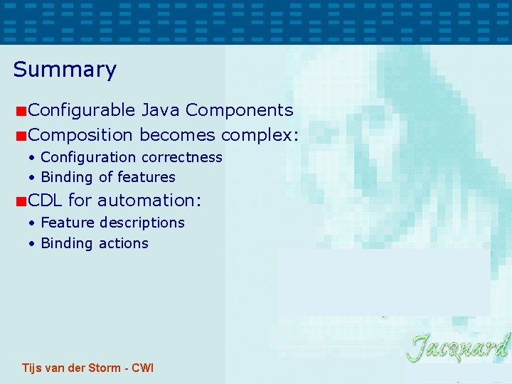 Summary Configurable Java Components Composition becomes complex: • Configuration correctness • Binding of features Summary Configurable Java Components Composition becomes complex: • Configuration correctness • Binding of features