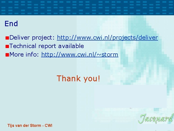 End Deliver project: http: //www. cwi. nl/projects/deliver Technical report available More info: http: //www. End Deliver project: http: //www. cwi. nl/projects/deliver Technical report available More info: http: //www.