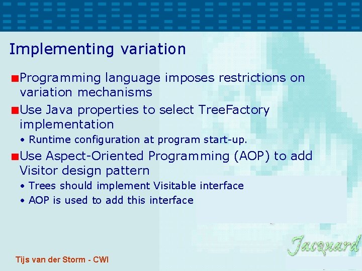 Implementing variation Programming language imposes restrictions on variation mechanisms Use Java properties to select Implementing variation Programming language imposes restrictions on variation mechanisms Use Java properties to select