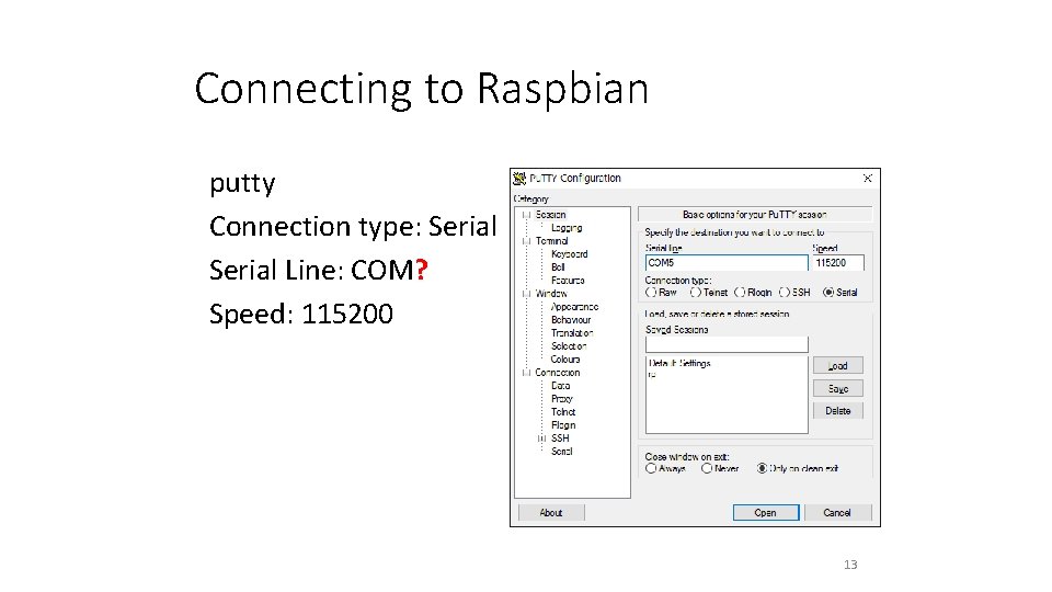 Connecting to Raspbian putty Connection type: Serial Line: COM? Speed: 115200 13 