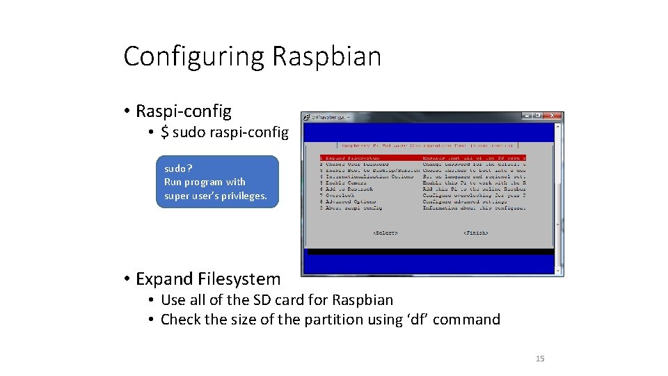 Configuring Raspbian • Raspi-config • $ sudo raspi-config sudo? Run program with super user’s