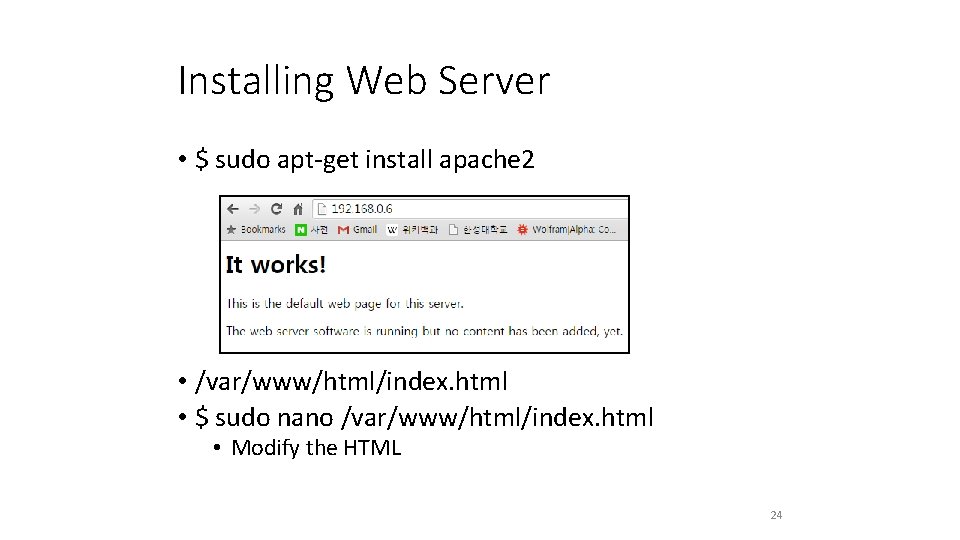 Installing Web Server • $ sudo apt-get install apache 2 • /var/www/html/index. html •