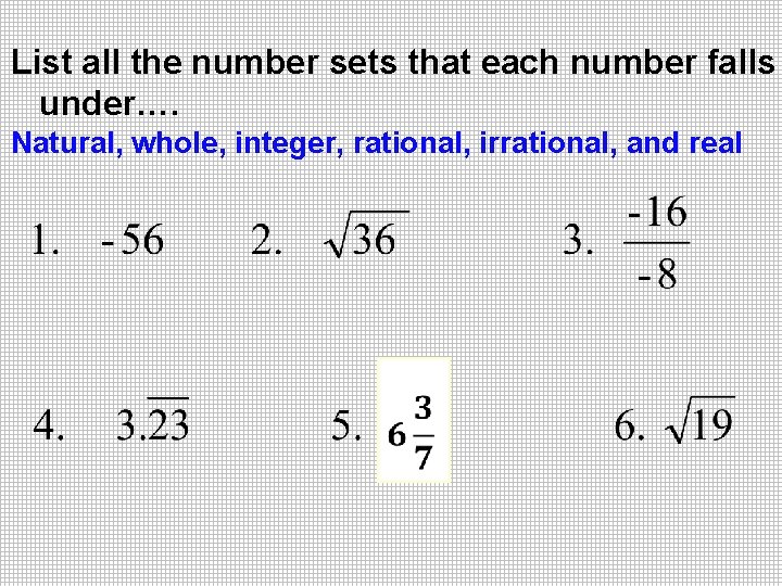List all the number sets that each number falls under…. Natural, whole, integer, rational,