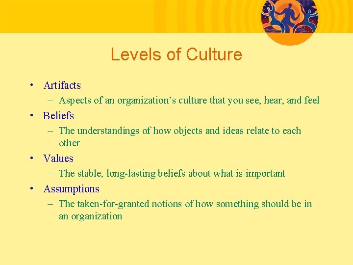 Levels of Culture • Artifacts – Aspects of an organization’s culture that you see,