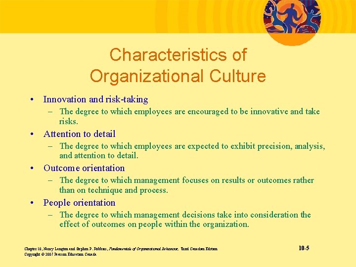 Characteristics of Organizational Culture • Innovation and risk-taking – The degree to which employees