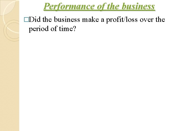 Performance of the business �Did the business make a profit/loss over the period of