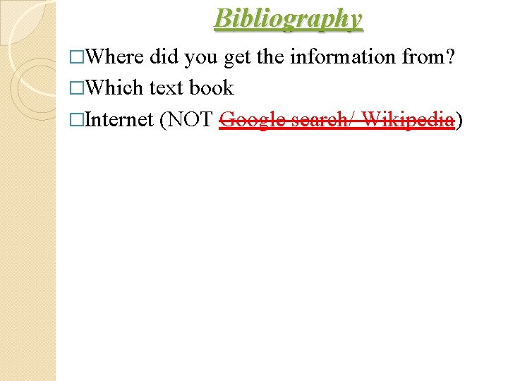 Bibliography �Where did you get the information from? �Which text book �Internet (NOT Google